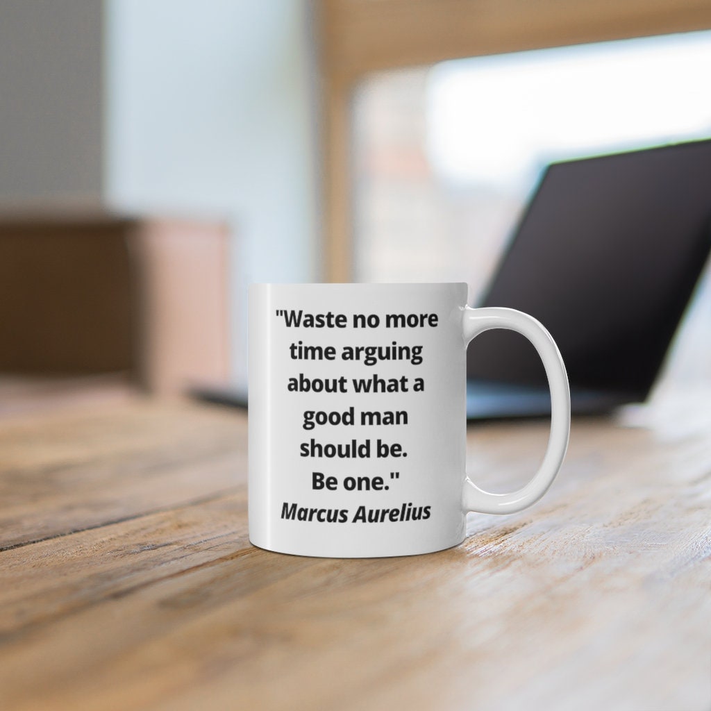 Marcus Aurelius Waste no more time arguing about what a good man should be. Be one. Ceramic Coffee Cups, 11oz, 15oz
