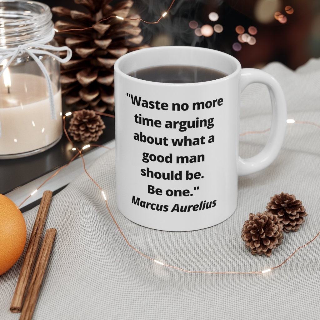 Marcus Aurelius Waste no more time arguing about what a good man should be. Be one. Ceramic Coffee Cups, 11oz, 15oz