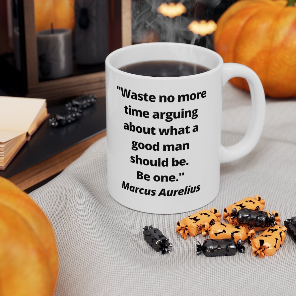 Marcus Aurelius Waste no more time arguing about what a good man should be. Be one. Ceramic Coffee Cups, 11oz, 15oz
