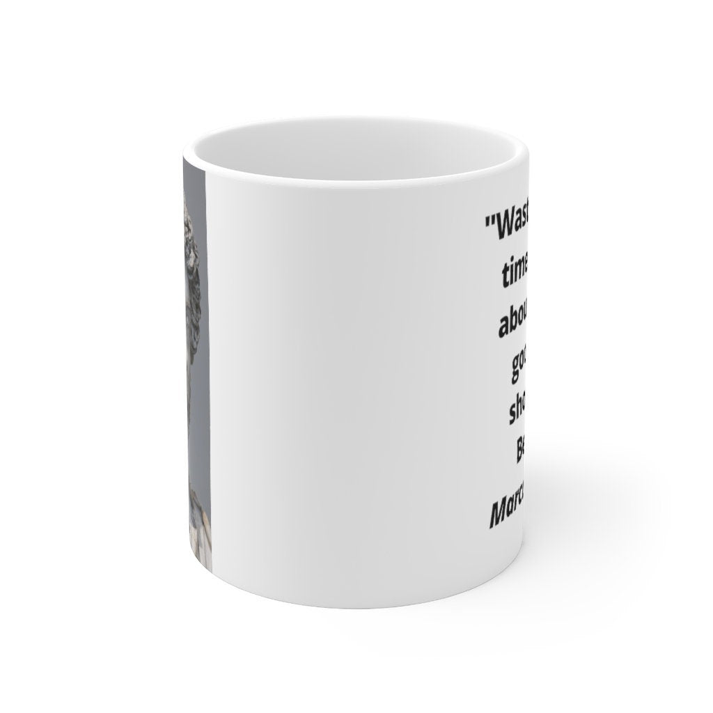 Marcus Aurelius Waste no more time arguing about what a good man should be. Be one. Ceramic Coffee Cups, 11oz, 15oz